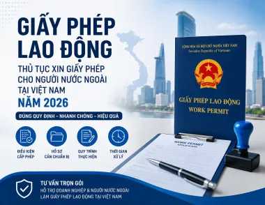 Thủ tục xin giấy phép lao động cho người nước ngoài tại Việt Nam năm 2026: Hồ sơ, điều kiện và quy trình mới nhất